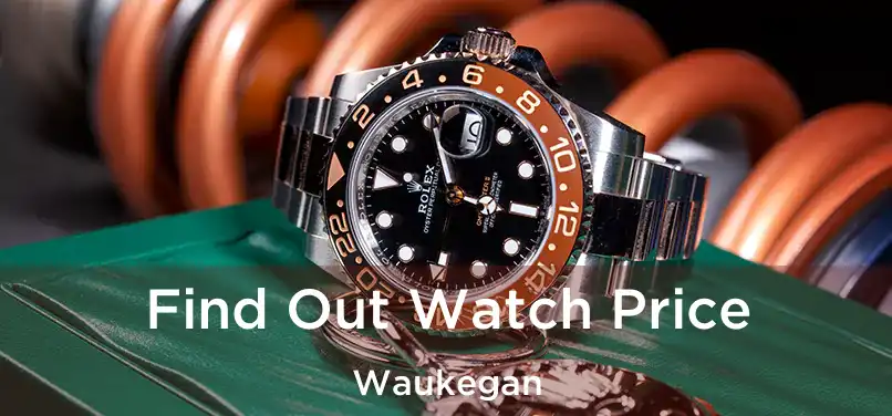  Find Out Watch Price Waukegan
